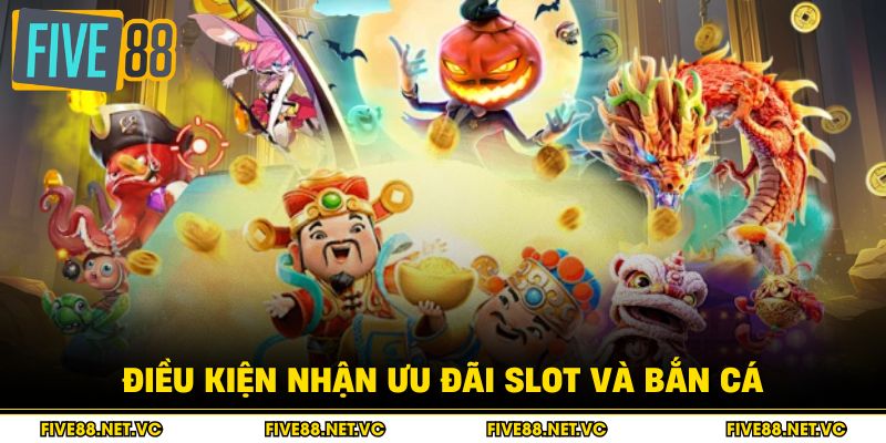 Điều kiện nhận ưu đãi slot và bắn cá