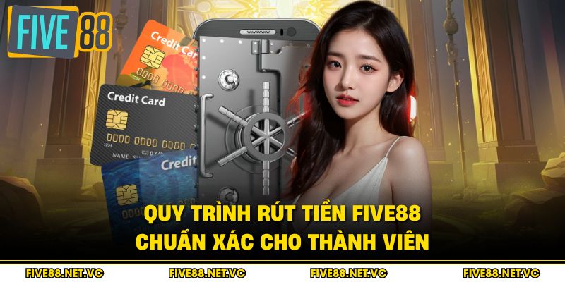 Rút Tiền Five88 - Giao Dịch Siêu Tốc Chỉ 30 Giây 2 Quy trình rút tiền Five88 chuẩn xác cho thành viên