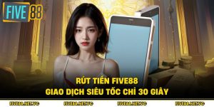 Rút Tiền Five88 - Giao Dịch Siêu Tốc Chỉ 30 Giây