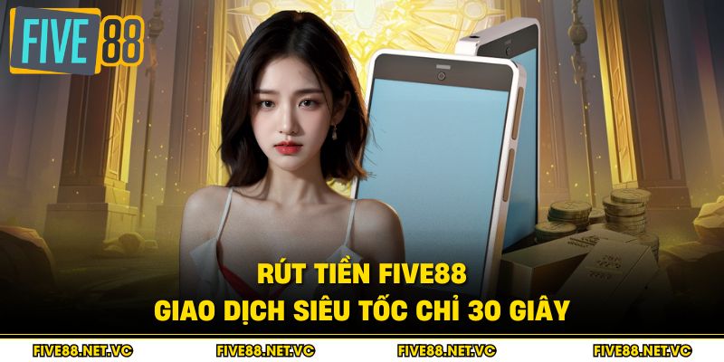 Rút Tiền Five88 - Giao Dịch Siêu Tốc Chỉ 30 Giây 1 Rút Tiền Five88 - Giao Dịch Siêu Tốc Chỉ 30 Giây